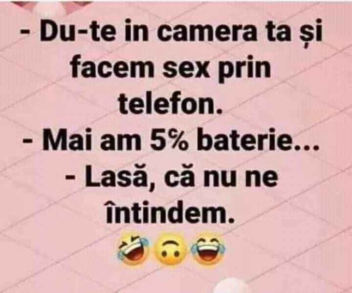 Du-te în camera ta și facem sex prin telefon! Mai am 5% baterie... Lasă, că nu ne întindem