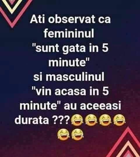 Ați observat că femininul „sunt gata în 5 minute” și masculinul „vin acasă în 5 minute” au aceeași durată?