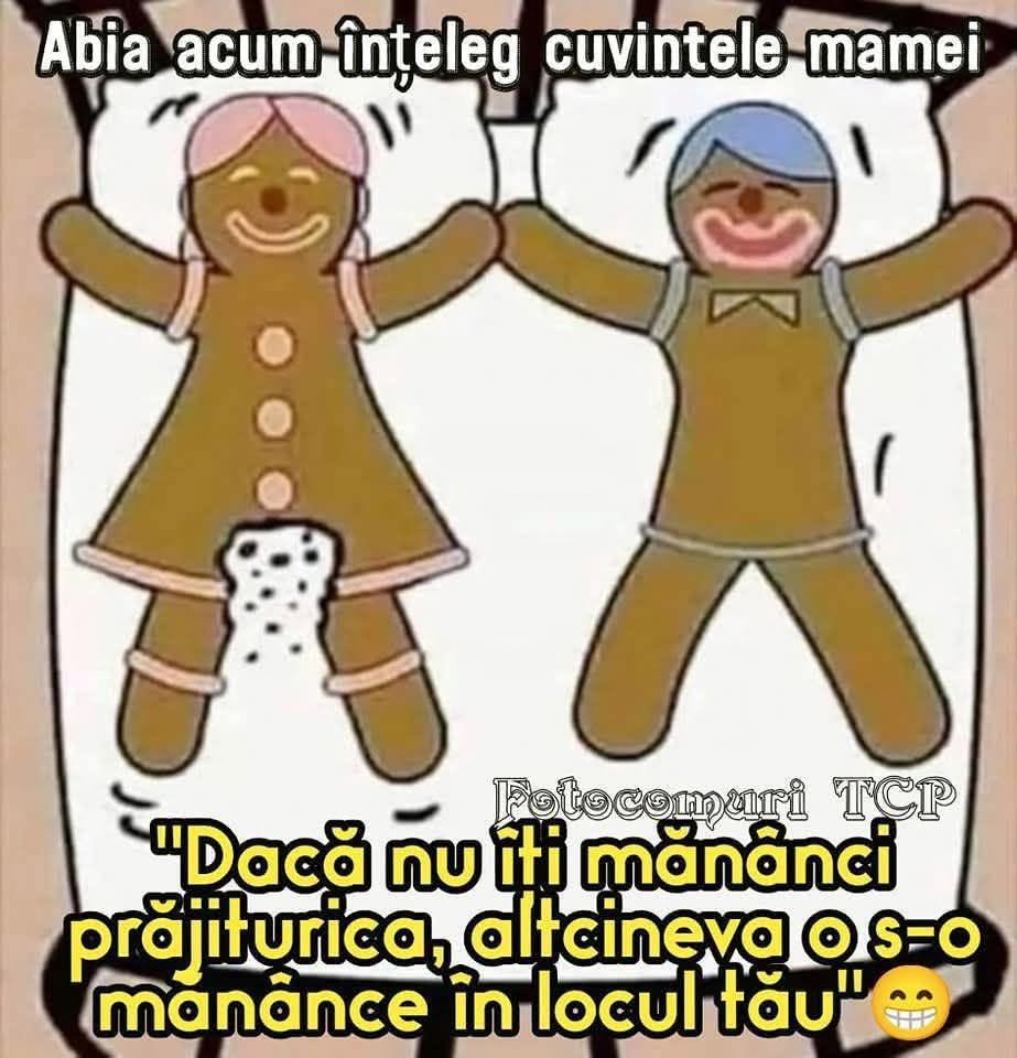 Acum înțeleg cuvintele mamei: Dacă nu îți mănânci prăjiturica, altcineva o s-o mănânce în locul tău!