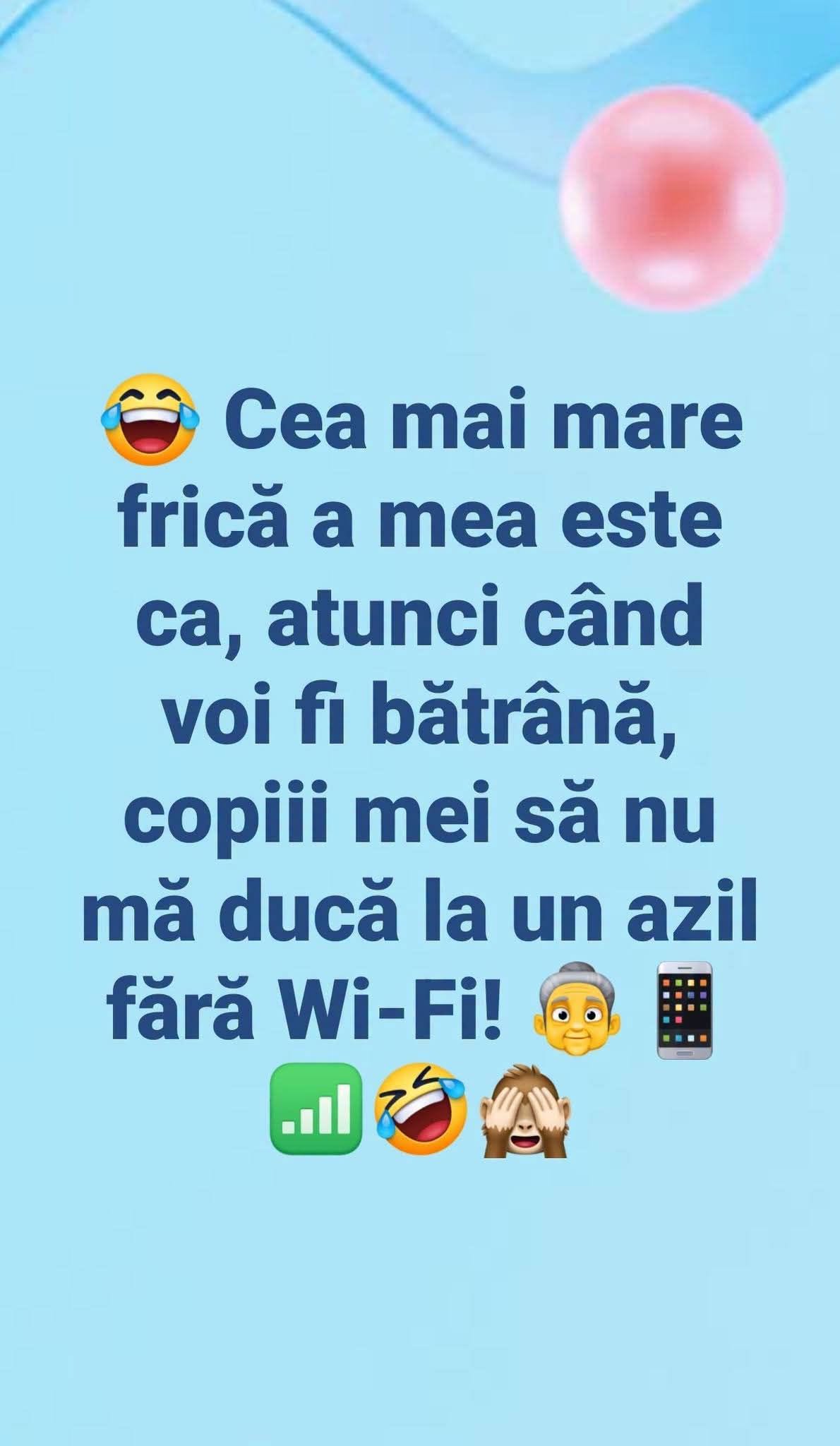 Cea mai mare frică a mea este ca, atunci când voi fi bătrână, copiii mei să mă ducă la un azil fără Wi-Fi!
