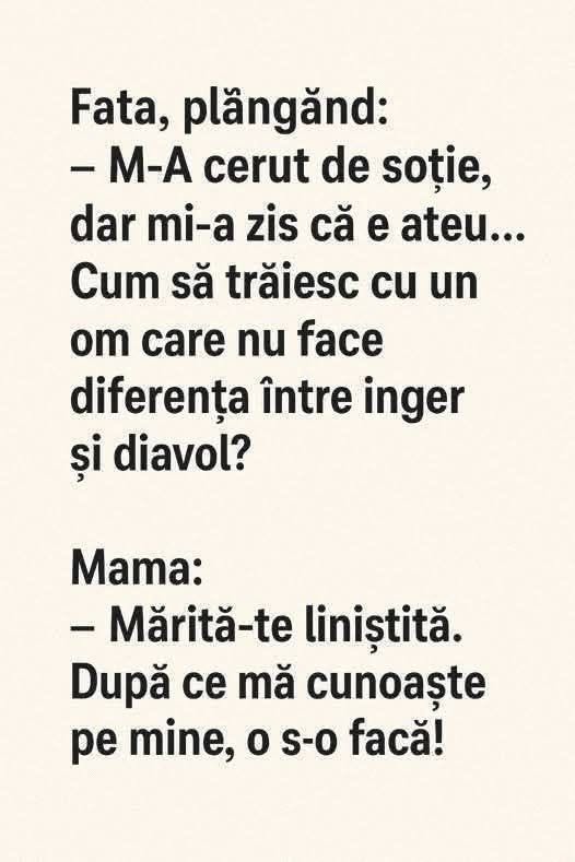 Fata, plângând: M-a cerut de soție, dar e ateu, nu face diferența între înger și diavol! Mama: Mărită-te liniștită. După ce mă cunoaște pe mine, o s-o facă!