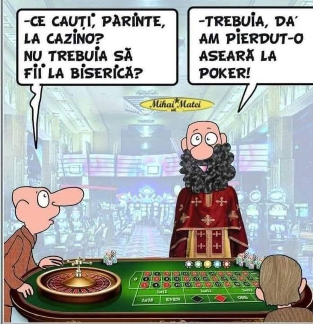 Ce cauți, părinte, la cazino? Nu trebuia să fii la biserică? Trebuia, da' am pierdut-o aseară la poker!