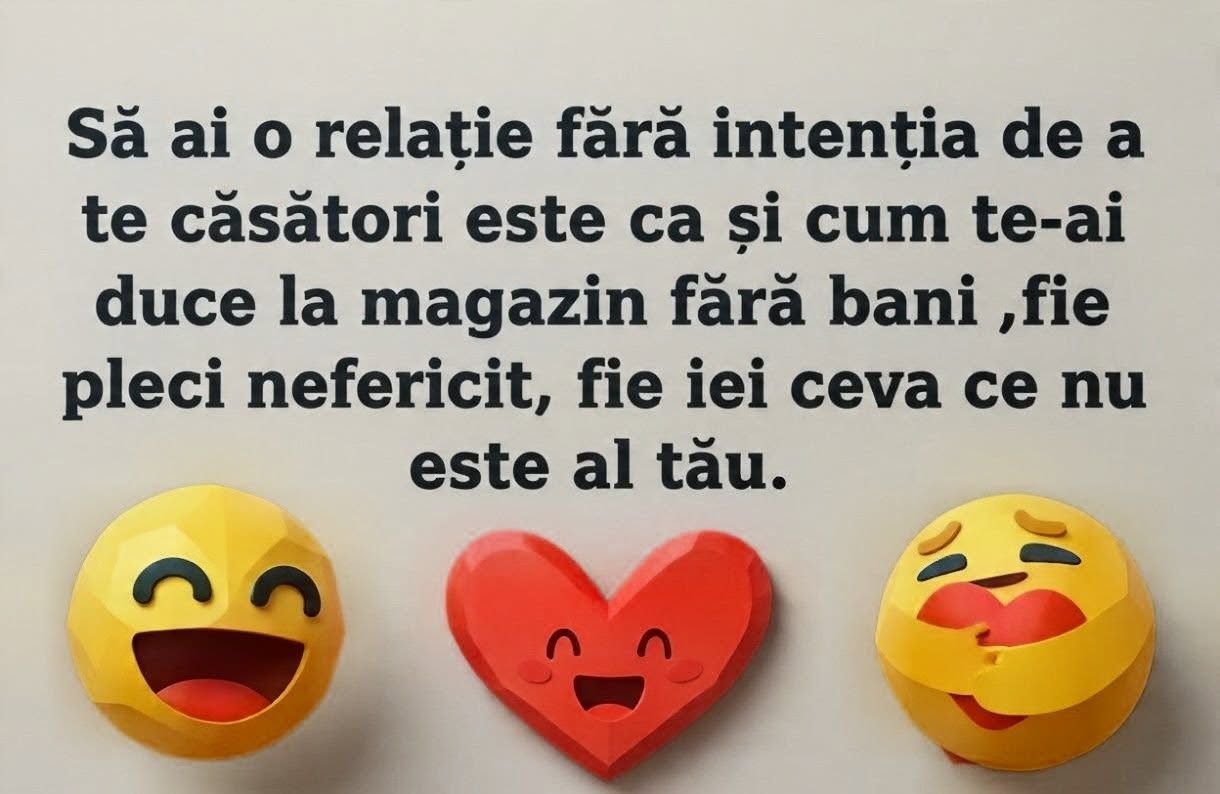 Să ai o relație fără intenția de a te căsători e ca și cum te-ai duce la magazin fără bani: fie pleci nefericit, fie iei ceva ce nu e al tău