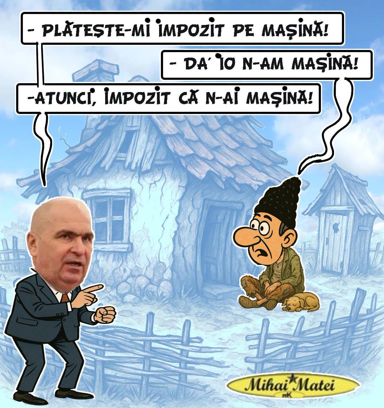 Plătește-mi impozit pe mașină! Da' io n-am mașină! Atunci impozit că n-ai mașină!