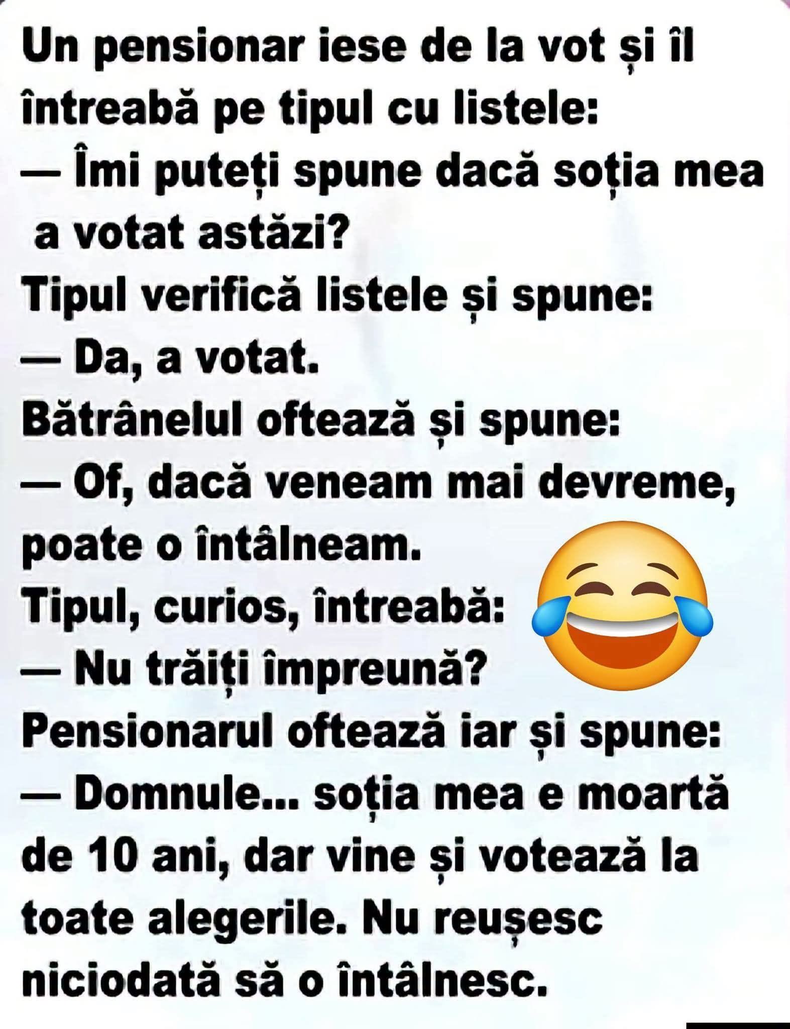 Un pensionar întreabă dacă soția lui a votat. Da, a votat! Of, dacă veneam mai devreme o întâlneam... Soția mea e moartă de 10 ani, dar vine și votează la toate alegerile