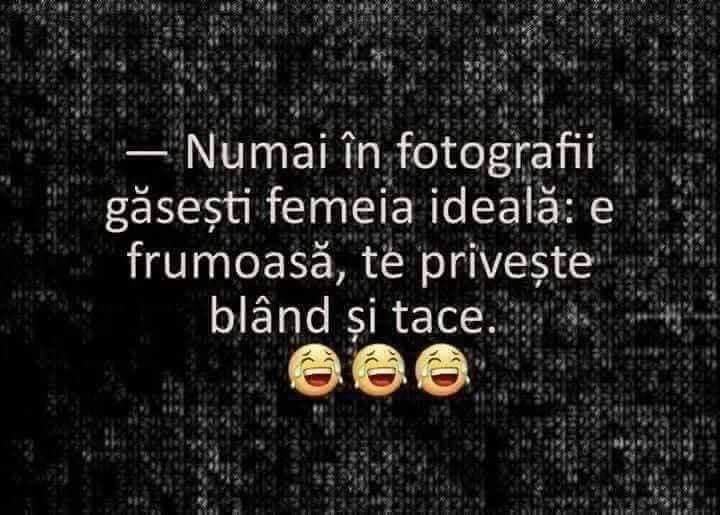 Numai în fotografii găsești femeia ideală: e frumoasă, te privește blând și tace.