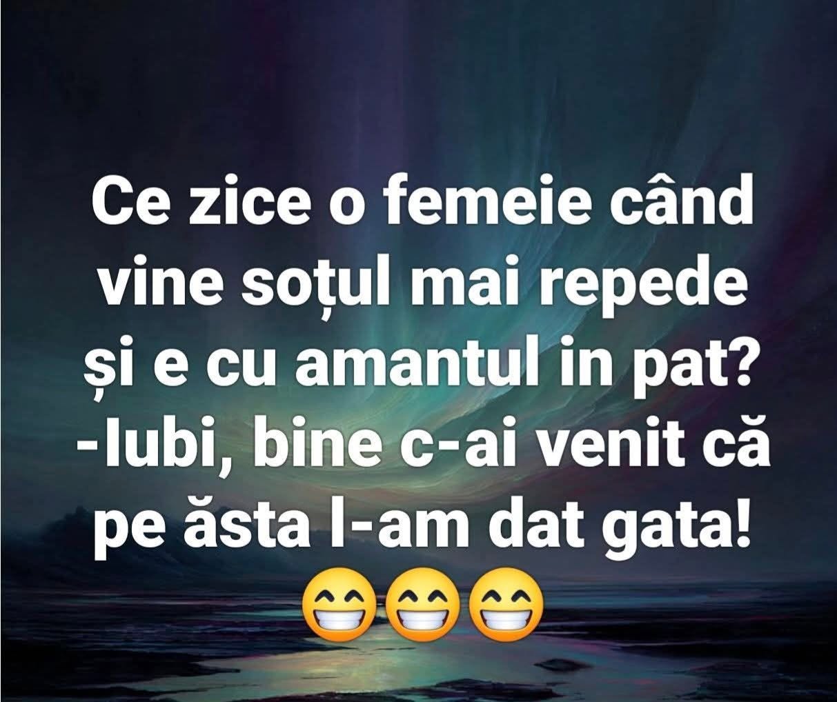 Ce zice o femeie când vine soțul mai repede acasă și ea e cu amantul în pat? Iubi, bine c-ai venit, că pe ăsta l-am dat gata!