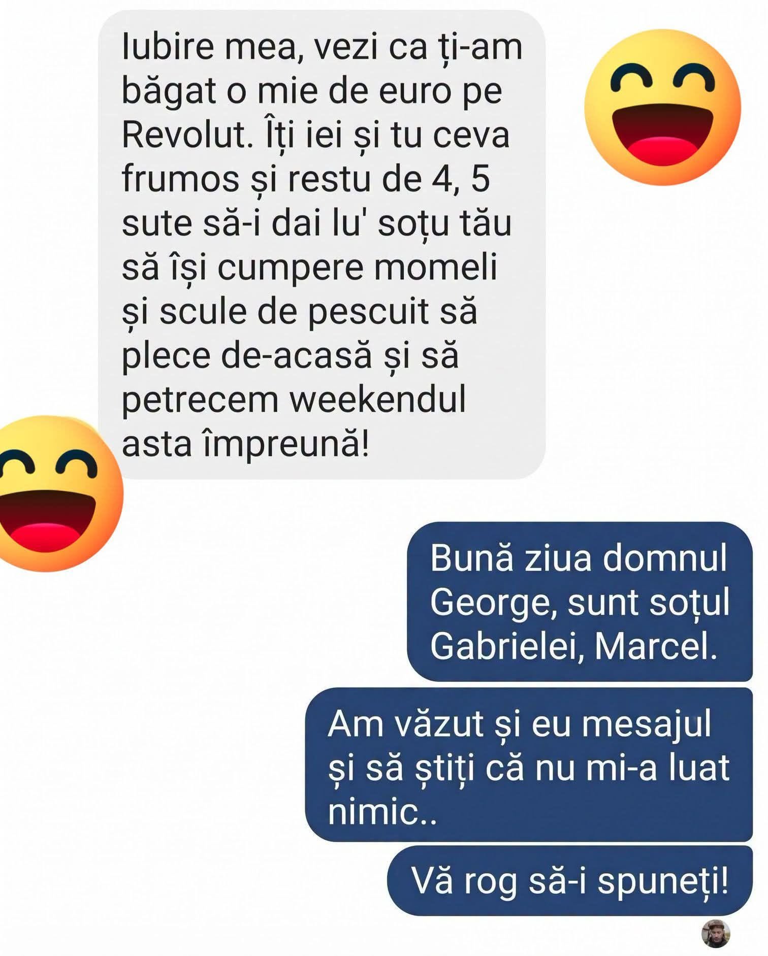 Iubire, ți-am băgat o mie de euro pe Revolut, ia-ți ceva frumos și restul dă-i lu' soțu' tău de momeli! Bună ziua, domnul George, sunt soțul Gabrielei...