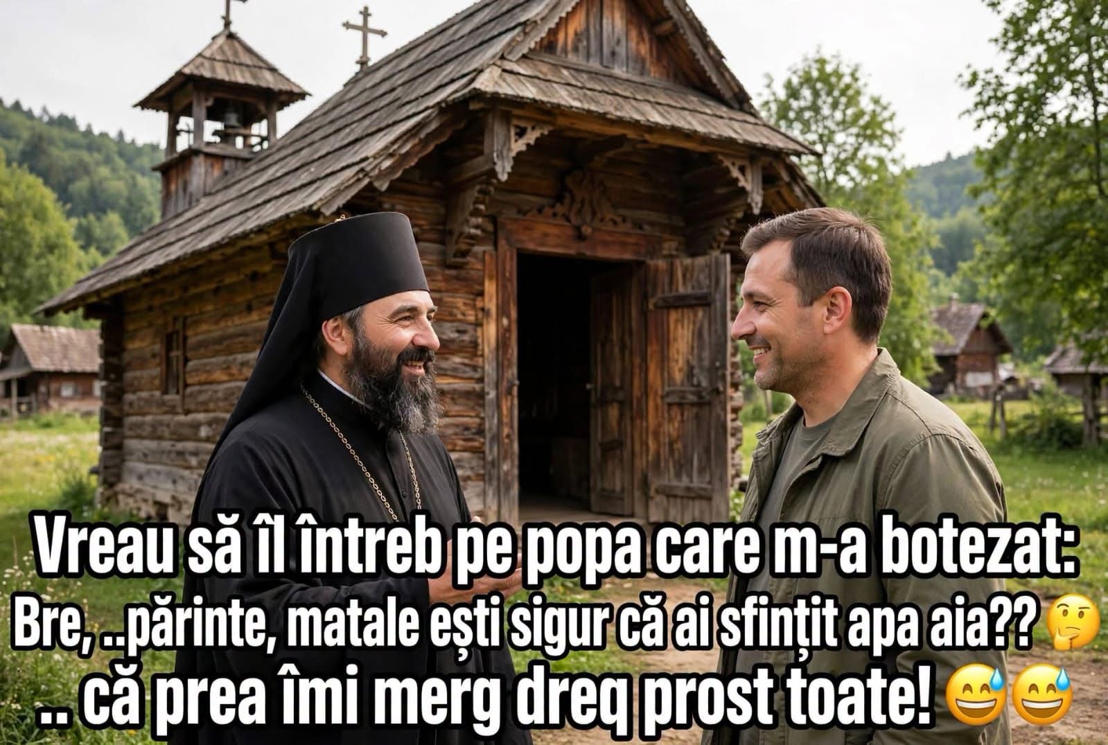 Vreau să-l întreb pe popa care m-a botezat: Părinte, matale ești sigur că ai sfințit apa aia? Că prea îmi merg dreq de prost toate!