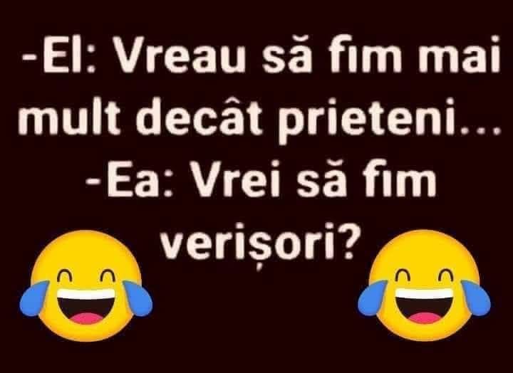 El: Vreau să fim mai mult decât prieteni... Ea: Vrei să fim verișori?