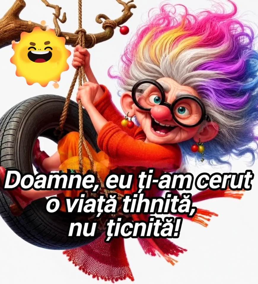 Doamne, eu ți-am cerut o viață tihnită, nu țicnită!