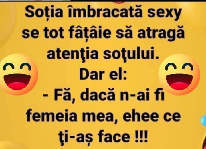 Soția îmbrăcată sexy se tot fâțâie să atragă atenția soțului. Dar el: Fă, dacă n-ai fi femeia mea, ehee, ce ți-aș face!