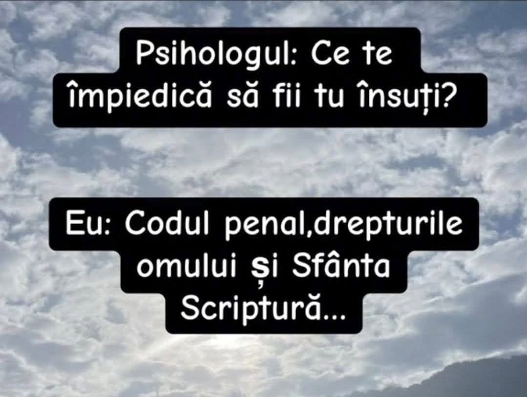 Psihologul: Ce te împiedică să fii tu însuți? Eu: Codul penal, drepturile omului și Sfânta Scriptură...