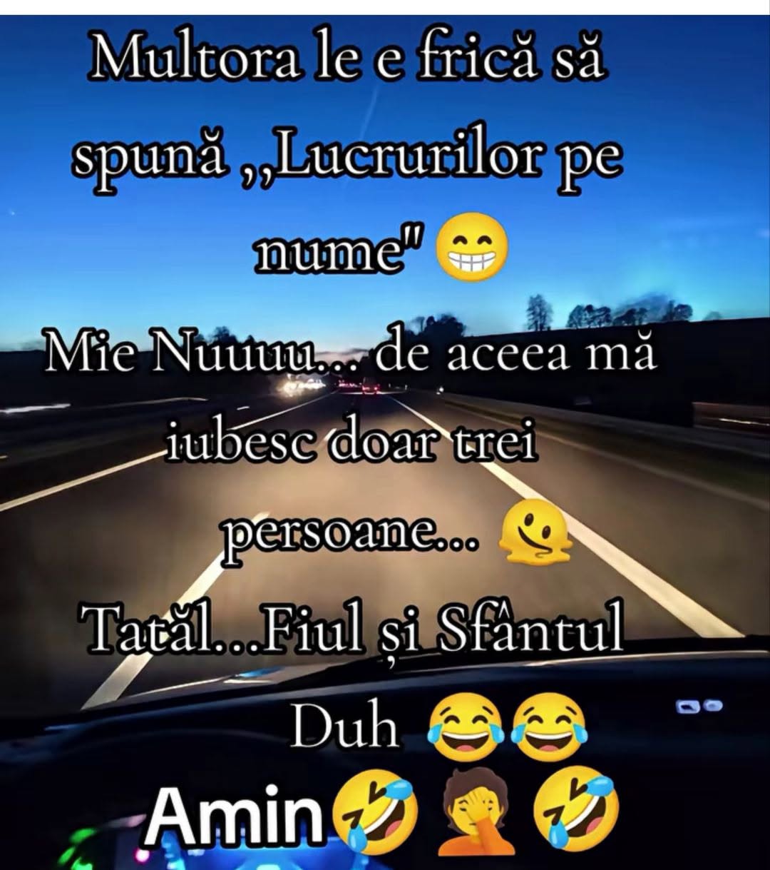 Multora le e frică să spună lucrurilor pe nume. Mie nu, de aceea mă iubesc doar trei persoane: Tatăl, Fiul și Sfântul Duh!