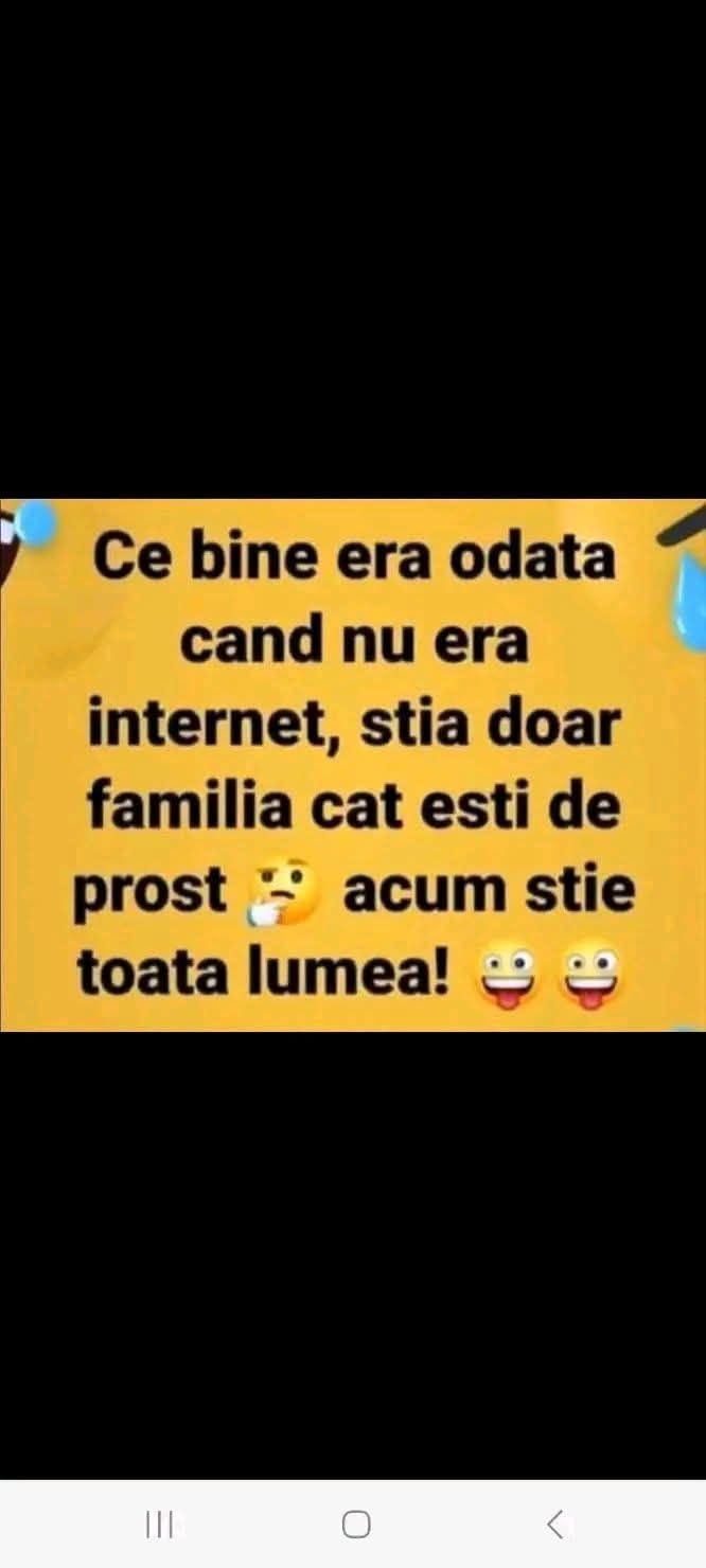Ce bine era odată, când nu era internet: știa doar familia cât ești de prost. Acum știe toată lumea!