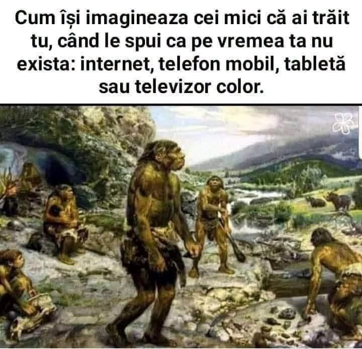 Să-și imagineze cei mici că ai trăit tu, când le spui că pe vremea ta nu existau internet, telefon mobil, tabletă sau televizor color