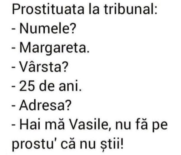 La tribunal: Numele? Margareta. Vârsta? 25 de ani. Adresa? Hai mă, Vasile, nu fă pe prostu' că nu știi!