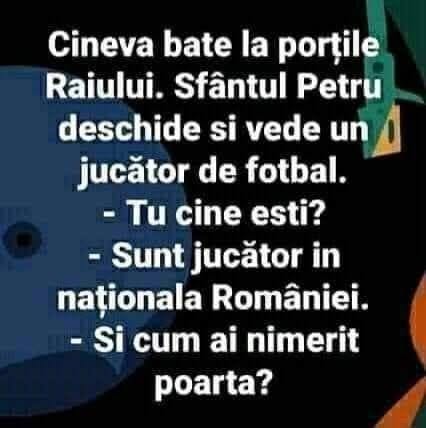 Cineva bate la porțile Raiului: Sunt jucător în naționala României. Sfântul Petru: Și cum ai nimerit poarta?