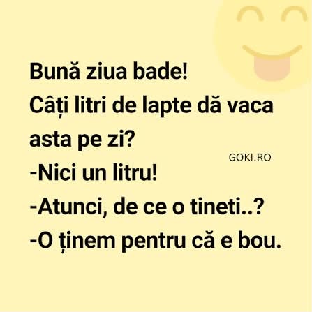 Bună ziua, bade! Câți litri de lapte dă vaca asta pe zi? Niciun litru! Atunci de ce o țineți? O ținem pentru că e bou.