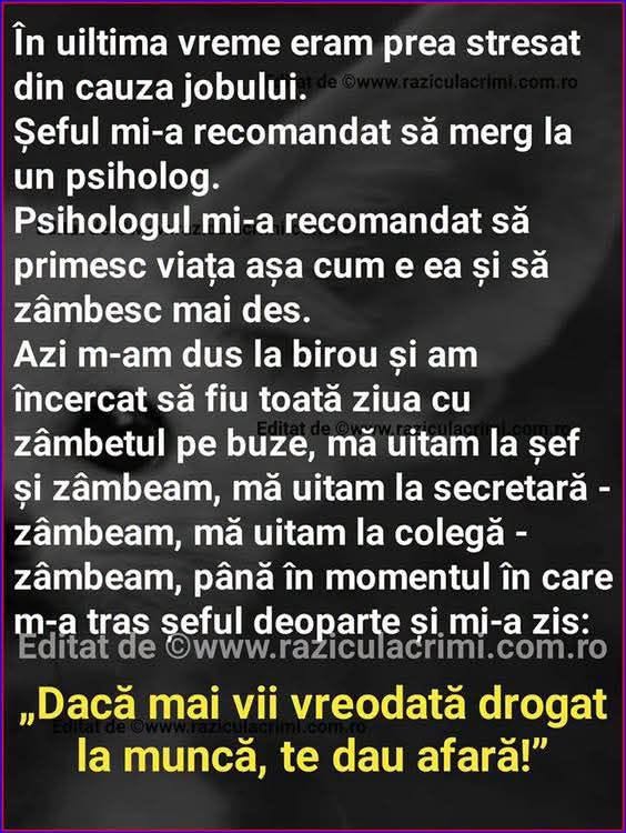 Psihologul mi-a zis să zâmbesc mai des. Am zâmbit toată ziua la birou, până când șeful mi-a zis: Dacă mai vii vreodată drogat la muncă, te dau afară!