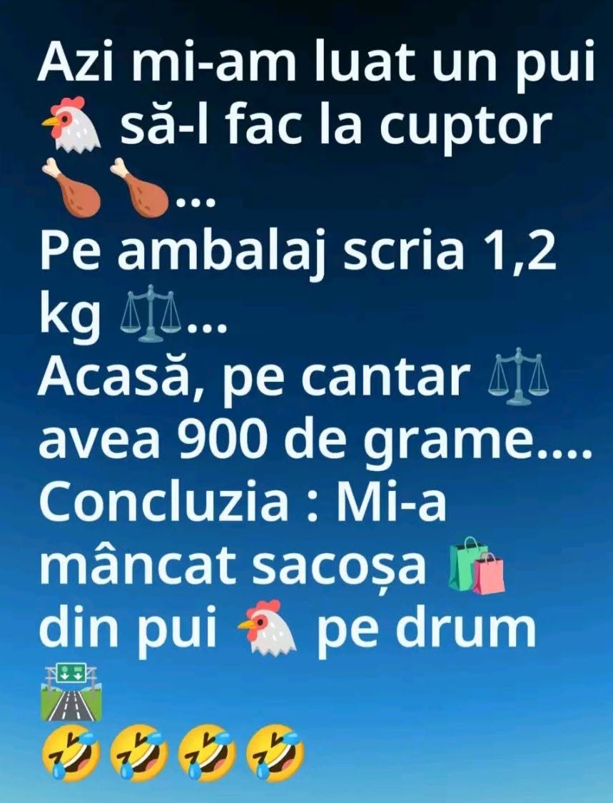 Am luat un pui de 1,2 kg să-l fac la cuptor. Acasă, pe cântar, avea 900 de grame. Concluzia: mi-a mâncat sacoșa din pui pe drum!