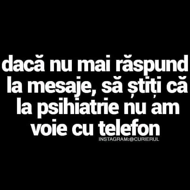 Dacă nu mai răspund la mesaje, să știți că la psihiatrie nu am voie cu telefonul