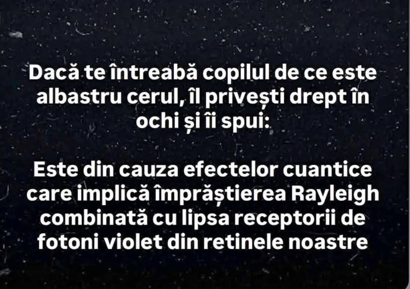Dacă te întreabă copilul de ce e albastru cerul, îi spui: din cauza împrăștierii Rayleigh combinate cu lipsa receptorilor de fotoni violet din retină