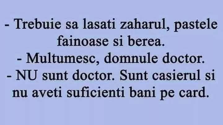Trebuie să lăsați zahărul, pastele făinoase și berea. Mulțumesc, domnule doctor. Nu sunt doctor, sunt casierul, și nu aveți suficienți bani pe card.