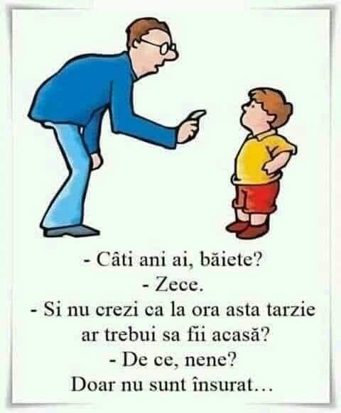 Câți ani ai, băiete? Zece. Și nu crezi că la ora asta târzie ar trebui să fii acasă? De ce, nene? Doar nu sunt însurat...
