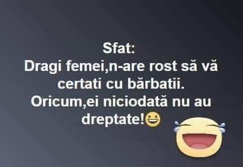 Sfat: Dragi femei, n-are rost să vă certați cu bărbații. Oricum, ei niciodată nu au dreptate!