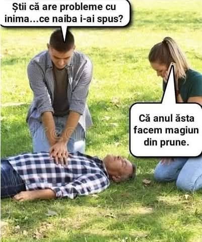 Știi că are probleme cu inima, ce naiba i-ai spus? Că anul ăsta facem magiun din prune.