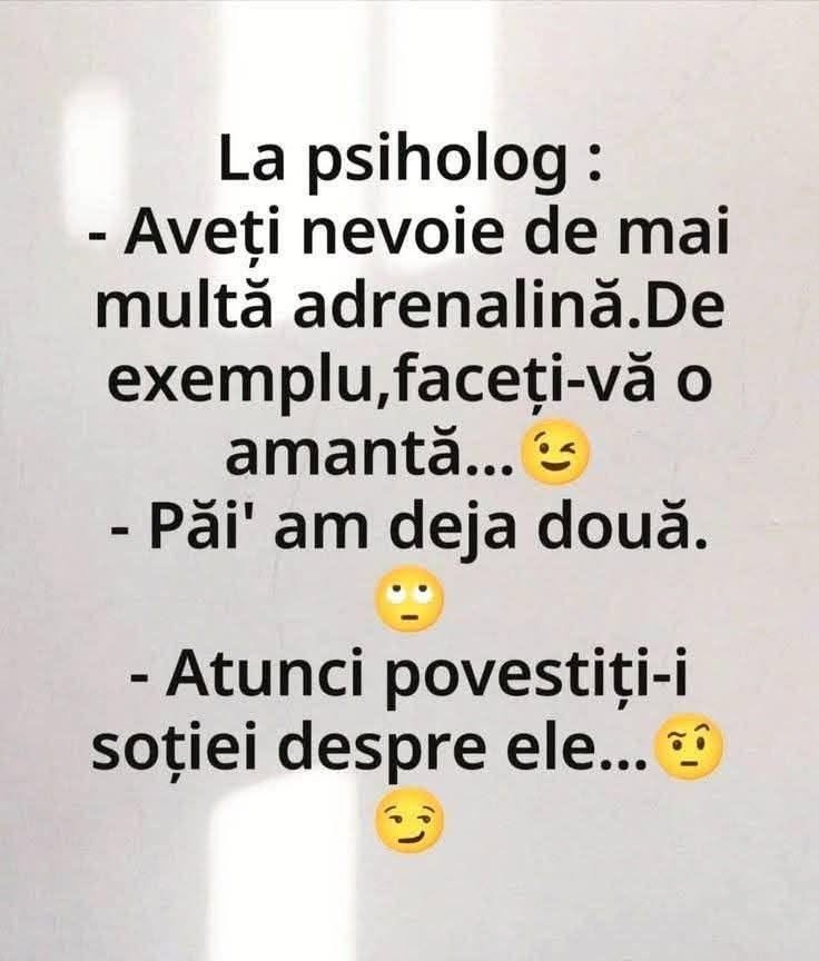 La psiholog: Aveți nevoie de mai multă adrenalină, faceți-vă o amantă! Păi am deja două. Atunci povestiți-i soției despre ele...