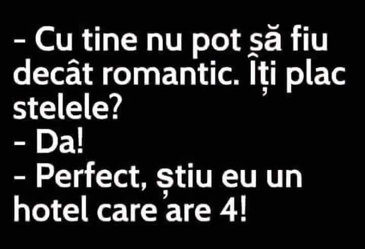 Cu tine nu pot să fiu decât romantic. Îți plac stelele? Da! Perfect, știu eu un hotel care are 4!