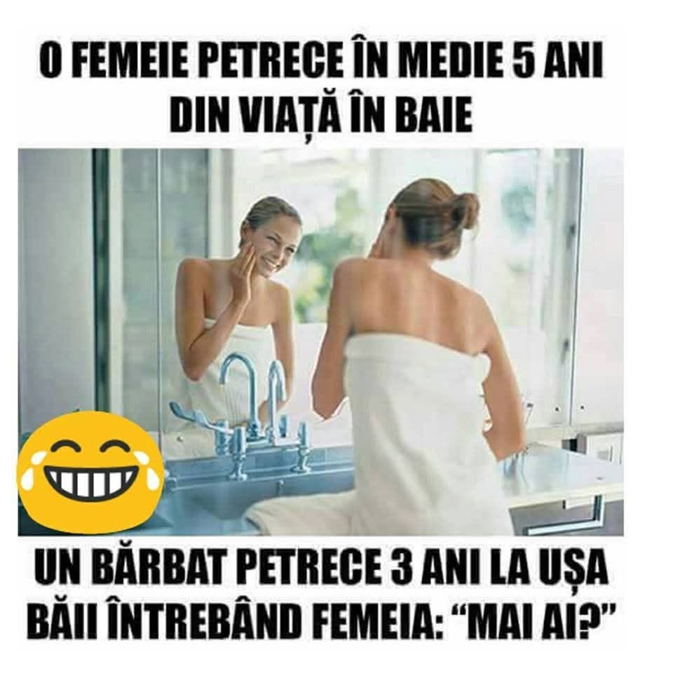 O femeie petrece în medie 5 ani din viață în baie. Un bărbat petrece 3 ani la ușa băii întrebând: Mai ai?