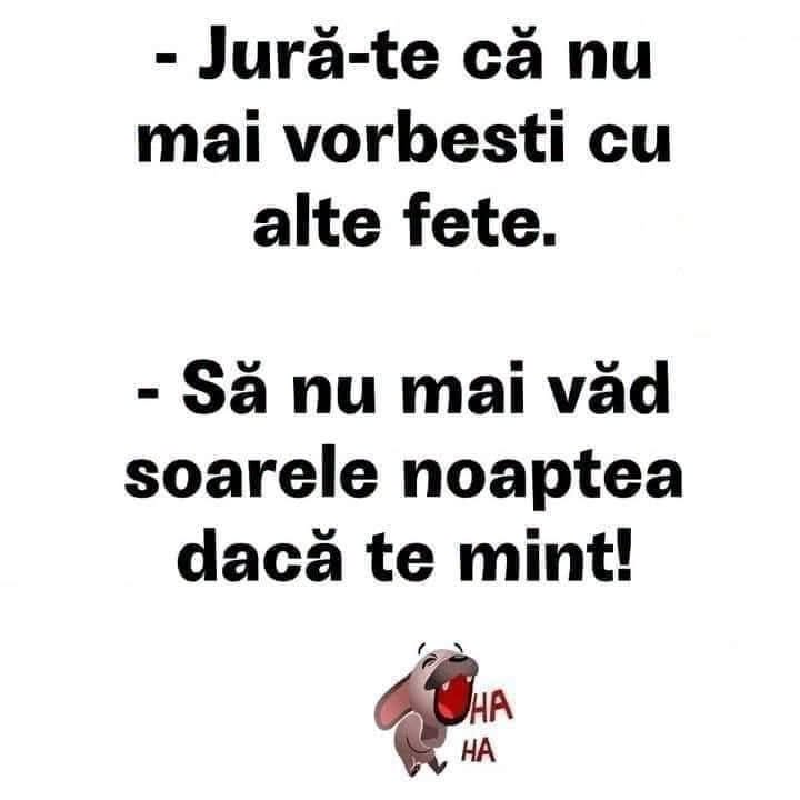 Jură-te că nu mai vorbești cu alte fete. Să nu mai văd soarele noaptea dacă te mint!