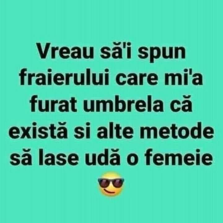 Vreau să-i spun fraierului care mi-a furat umbrela că există și alte metode să lase udă o femeie