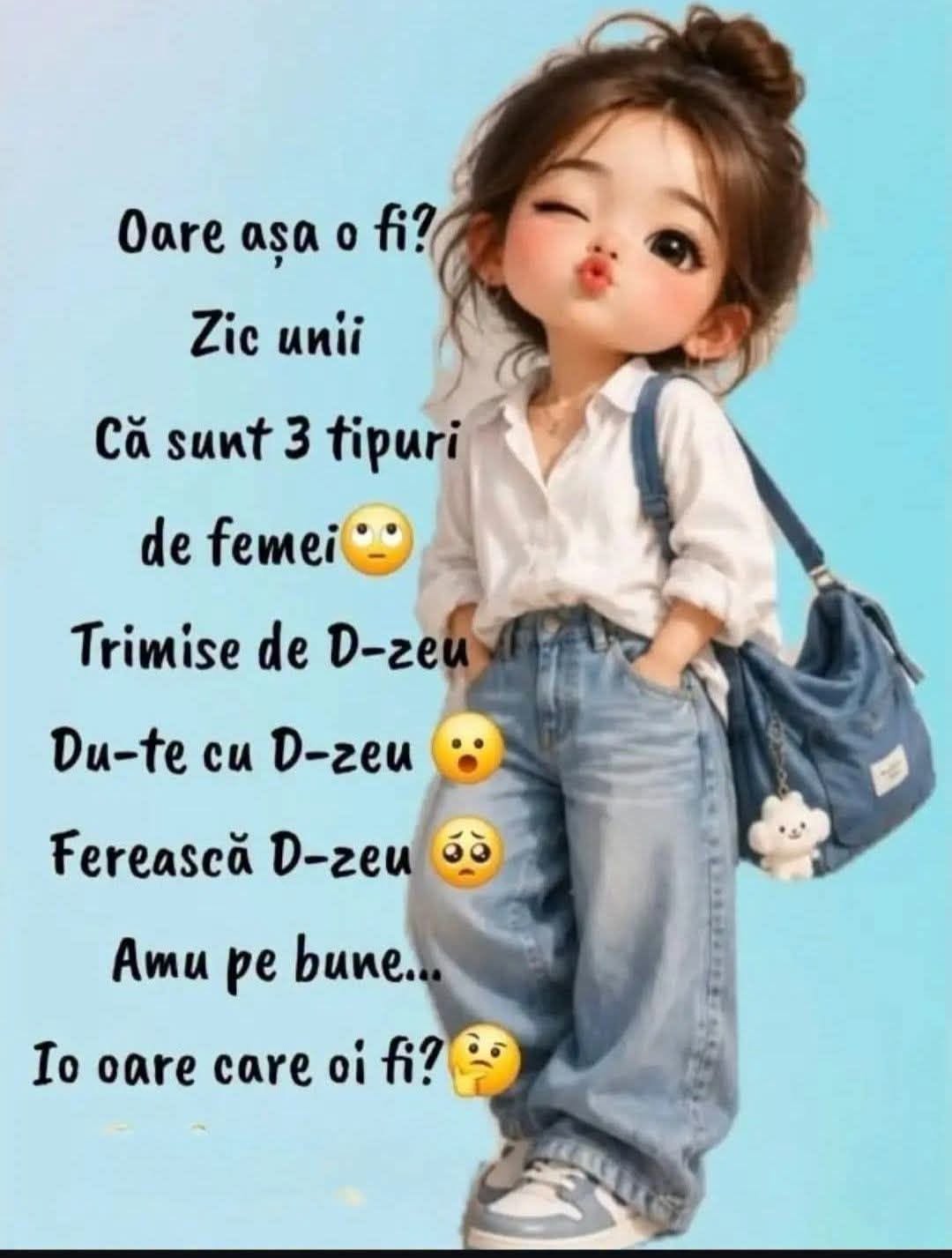 Zic unii că sunt 3 tipuri de femei: trimise de D-zeu, du-te cu D-zeu și ferească D-zeu. Io oare care oi fi?