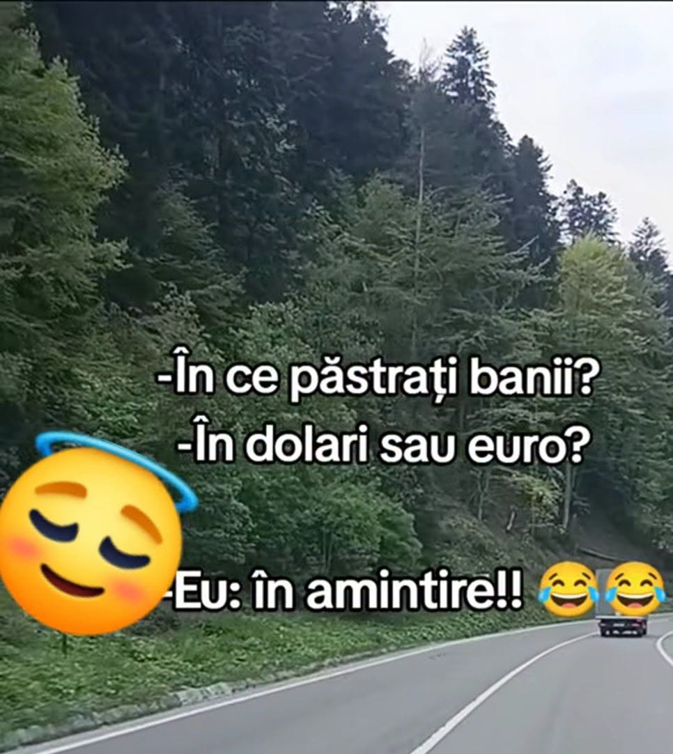 În ce păstrați banii? În dolari sau euro? Eu: în amintire!