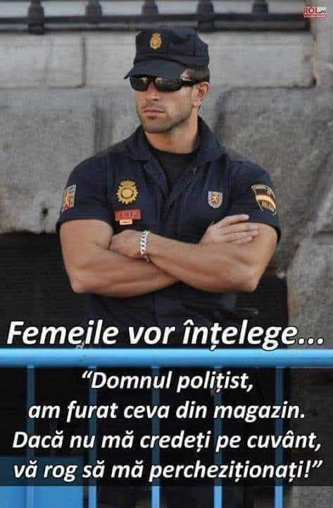 Domnule polițist, am furat ceva din magazin. Dacă nu mă credeți pe cuvânt, vă rog să mă percheziționați! Femeile vor înțelege...