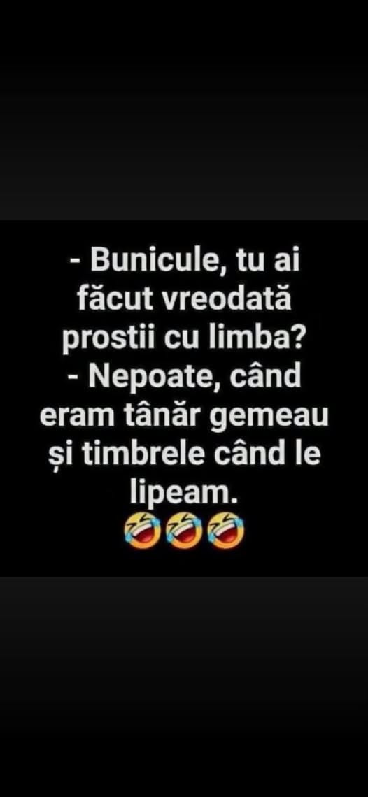 Bunicule, tu ai făcut vreodată prostii cu limba? Nepoate, când eram tânăr, gemeau și timbrele când le lipeam!