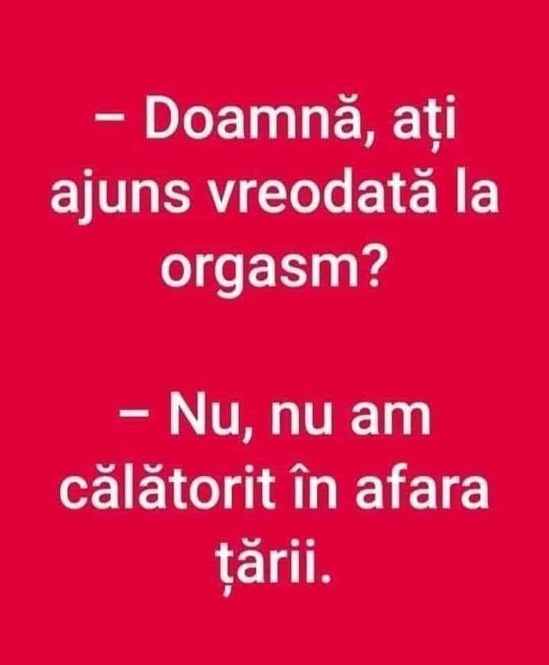 Doamnă, ați ajuns vreodată la orgasm? Nu, nu am călătorit în afara țării.