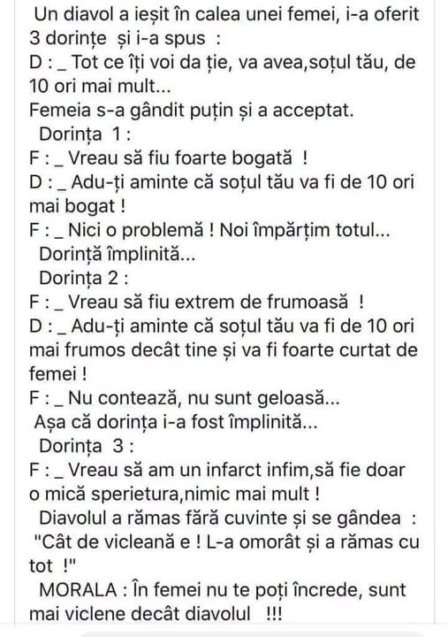 Diavolul îi dă unei femei 3 dorințe, dar soțul ei primește de 10 ori mai mult. A treia dorință: Vreau un infarct mic, mic de tot! Morala: în femei nu te poți încrede