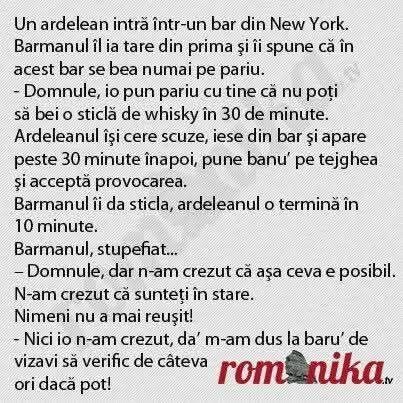 Un ardelean pariază în New York că bea o sticlă de whisky în 30 de minute. Pleacă, revine și o termină în 10. Nici eu n-am crezut, da' m-am dus la barul de vizavi să verific!