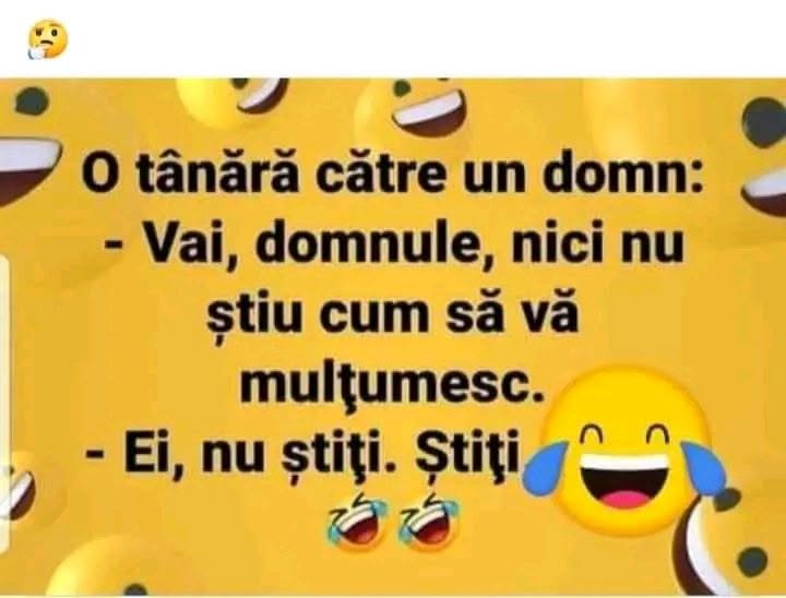 O tânără către un domn: Vai, domnule, nici nu știu cum să vă mulțumesc. Ei, nu știți. Știți!