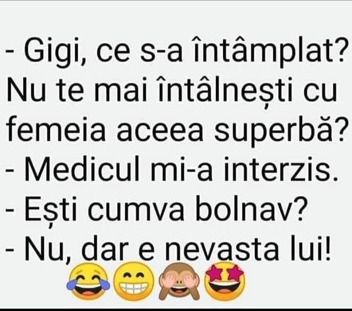 Gigi, de ce nu te mai întâlnești cu femeia aceea superbă? Medicul mi-a interzis. Ești bolnav? Nu, dar e nevasta lui!