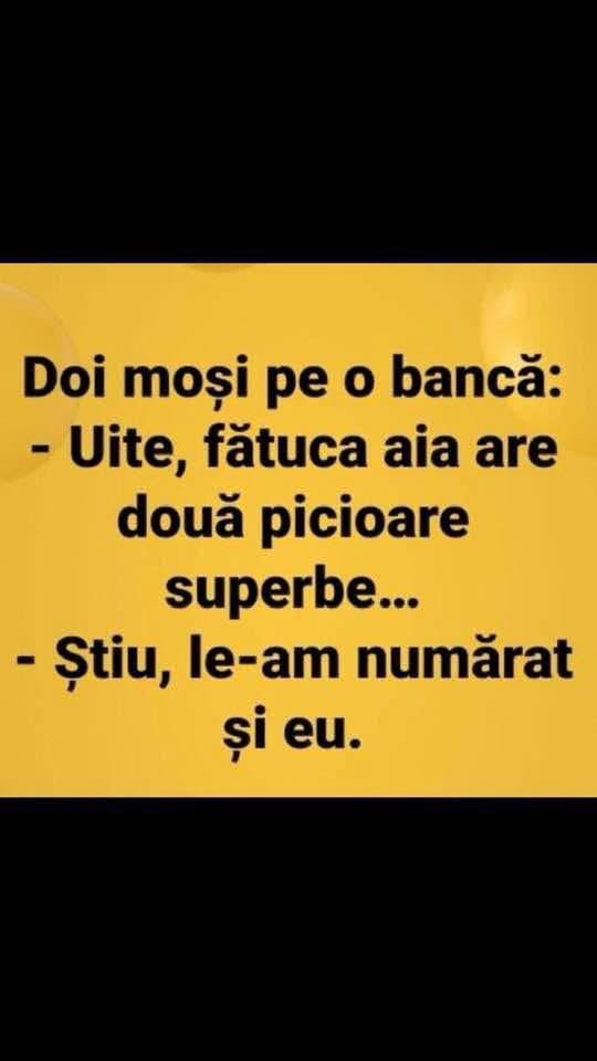 Doi moși pe o bancă: Uite, fătuca aia are două picioare superbe! Știu, le-am numărat și eu