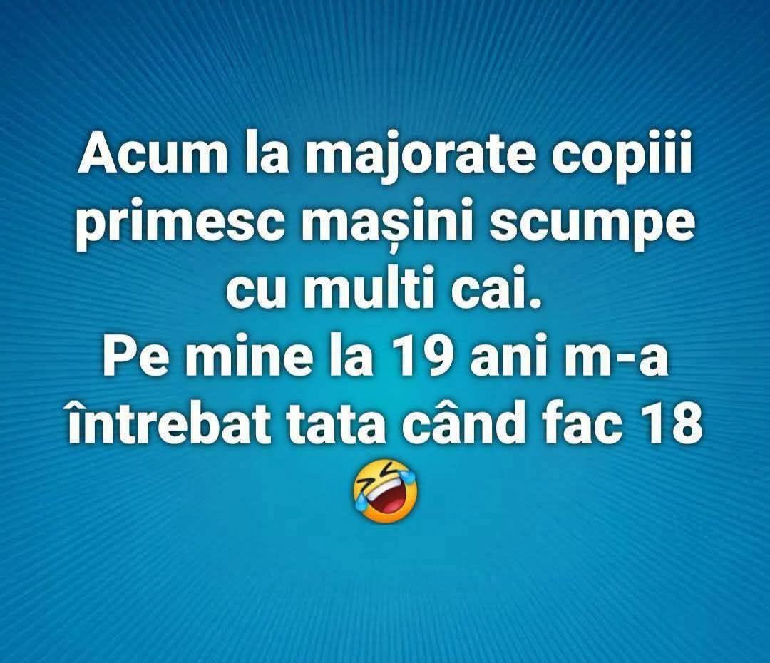 Acum la majorate copiii primesc mașini scumpe. Pe mine la 19 ani m-a întrebat tata când fac 18