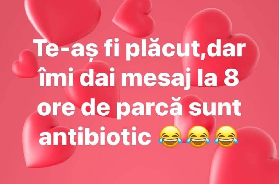 Te-aș fi plăcut, dar îmi dai mesaj la 8 ore de parcă sunt antibiotic