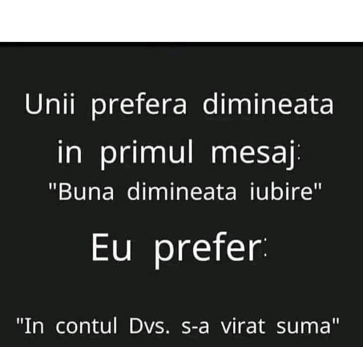 Unii preferă dimineața în primul mesaj «Bună dimineața, iubire». Eu prefer «În contul dvs. s-a virat suma»