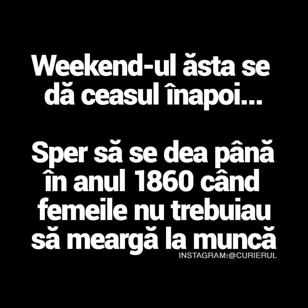 Weekend-ul ăsta se dă ceasul înapoi... Sper să se dea până în 1860, când femeile nu trebuiau să meargă la muncă